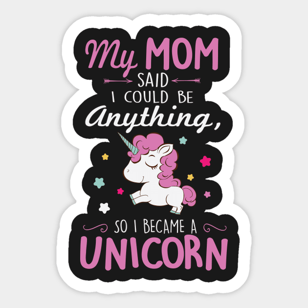 My mom said I could be anything, so I became a unicorn Sticker by nektarinchen